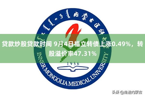 贷款炒股贷款时间 9月4日福立转债上涨0.49%，转股溢价率47.31%