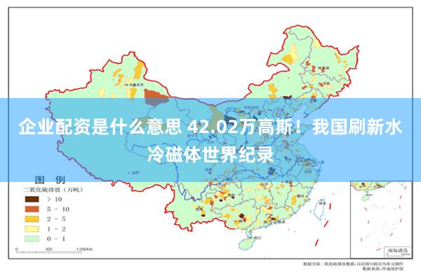 企业配资是什么意思 42.02万高斯！我国刷新水冷磁体世界纪录