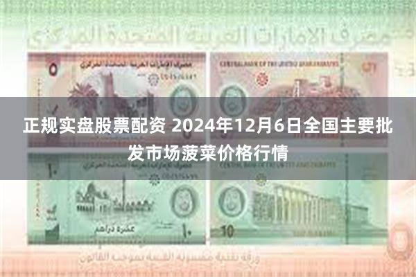 正规实盘股票配资 2024年12月6日全国主要批发市场菠菜价格行情