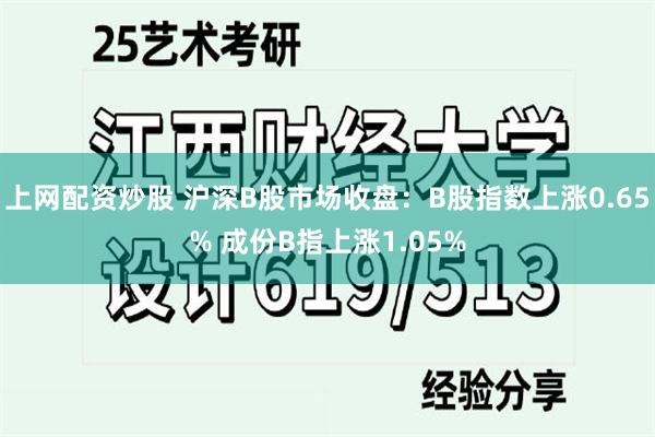 上网配资炒股 沪深B股市场收盘：B股指数上涨0.65% 成份B指上涨1.05%